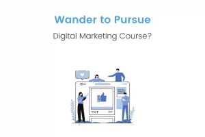 Know How Pursuing Digital Marketing Course Could be a Right Choice for You