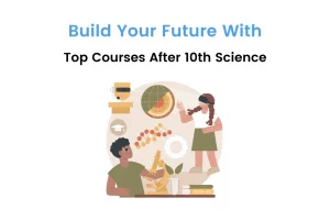 Know All About Top Courses After 10th Science to Make a Uniform Decision