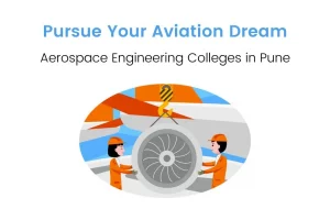 Top Aerospace Engineering Colleges in Pune: Courses Offered, Tuition Fees, Entrance Exams, and Much More